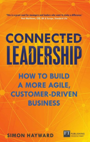 Connected leadership how to build a more agile, customer-driven business - Hayward, Simon J
