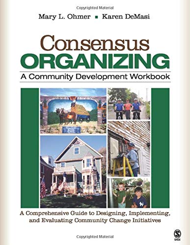 Consensus Organizing: A Community Development Workbook: A Comprehensive Guide to Designing, Implementing, and Evaluating Community Change Initiatives - 1st Edition