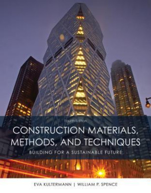 Construction materials, methods and techniques : building for a sustainable future By Eva Kultermann, William P. Spence - 9781305086272