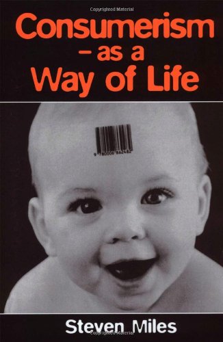 Consumerism: As a Way of Life by Steven Miles