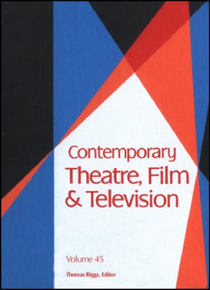 Contemporary Theatre, Film and Television, Volume 45 By Thomas Riggs