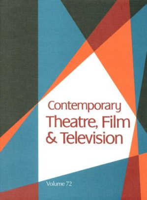 Contemporary Theatre, Film and Television, Volume 72 By Thomas Riggs