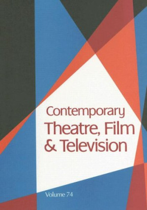 Contemporary Theatre, Film and Television, Volume 74 By Thomas Riggs