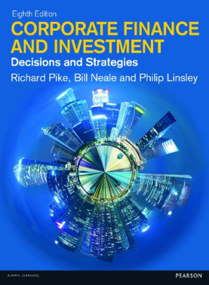Corporate Finance and Investment: Decisions and Strategies - Richard Pike, Bill Neale, Philip Linsley