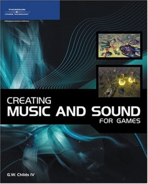 Creating music and sound: for games By G. W. Childs - 9781598636345