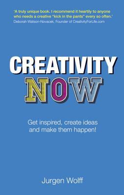 Creativity Now: Get Inspired, Create Ideas and Make Them Happen! - Safari, an O'Reilly Media Company.; Wolff, Jurgen
