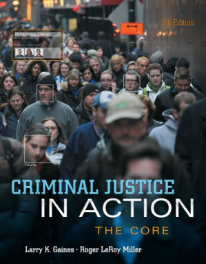 Criminal Justice in Action: The Core By Larry K. Gaines and Roger LeRoy Miller