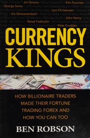 Currency kings: how billionaire traders made their fortune trading forex and how you can too