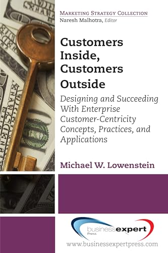 Customers inside, customers outside : designing and succeeding with enterprise customer-centricity concepts, practices, and applications - 9781606498965