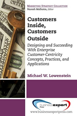 Customers inside, customers outside : designing and succeeding with enterprise customer-centricity concepts, practices, and applications - 9781606498972