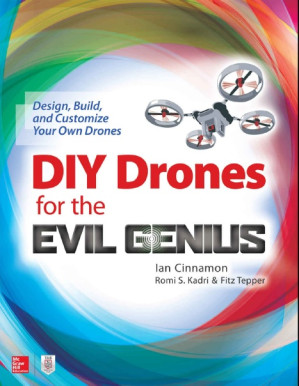 DIY Drones for the Evil Genius: Design, Build, and Customize Your Own Drones: Design, Build, and Customize Your Own Drones