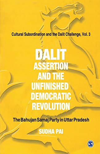 Dalit Assertion and the Unfinished Democratic Revolution: The Bahujan Samaj Party in Uttar Pradesh