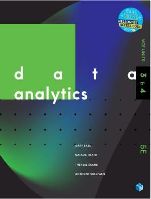 Data Analytics VCE Units 3 & 4 By Gary Bass, Natalie Heath, Therese Keane, Anthony Sullivan, Mark Kelly