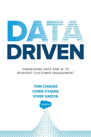 Data Driven: Harnessing Data and AI to Reinvent Customer Engagement By Tom Chavez, Chris O’Hara, Vivek Vaidya