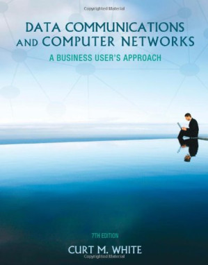 Data communications and computer networks: A business user's approach By Curt White