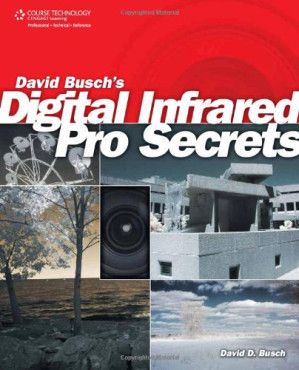 David Busch’s Digital Infrared Pro Secrets By ebrary, Inc.; Busch, David D