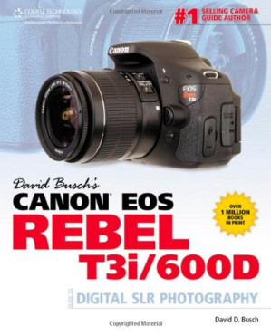 David Busch's Canon EOS Rebel T3i 600D Guide to Digital SLR Photography (David Busch Camera Guides) By David D. Busch - 9780877659167