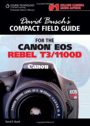 David Busch's Compact Field Guide for the Canon EOS Rebel T3 1100D By David D. Busch