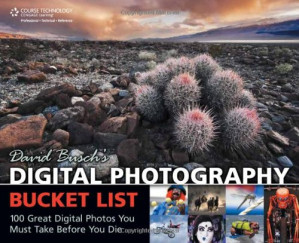 David Busch's Digital Photography Bucket List: 100 Great Digital Photos You Must Take Before You Die By David D. Busch - 9781435454231