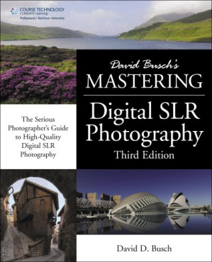 David Busch's Mastering Digital SLR Photography, Third Edition By David D. Busch
