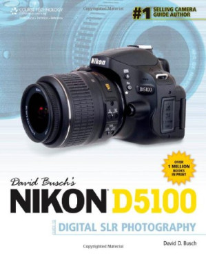 David Busch's Nikon D5100 Guide to Digital SLR Photography By David D. Busch