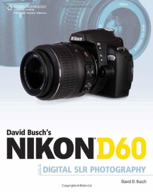 David Busch's Nikon D60 Guide to Digital SLR Photography By David D. Busch