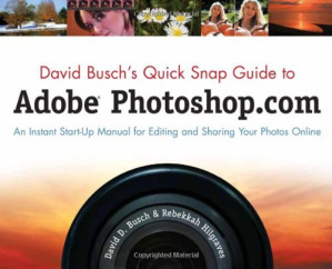 David Busch's Quick Snap Guide to Adobe Photoshop.com: An Instant Start-Up Manual for Editing and Sharing Your Photos Online By David Busch, Rebekkah Hilgraves - 9780538729567