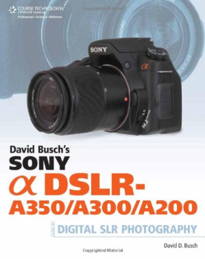 David Busch's Sony Alpha DSLR-A350 A300 A200 Guide By David D. Busch