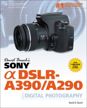 David Busch's Sony Alpha DSLR-A390 A290 Guide to Digital Photography By David D. Busch