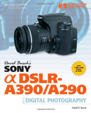 David Busch's Sony Alpha DSLR-A390/A290 Guide to Digital Photography By David D. Busch