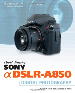David Busch's Sony Alpha DSLR-A850 Guide to Digital Photography By David D.(David D. Busch) Busch, Alexander S. White - 9781414467030