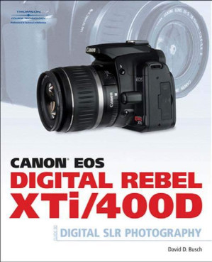 David D Busch Canon Eos Digital Rebel Xti 400d Guide To Digital Slr Photography 2007 By David D. Busch