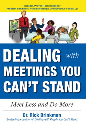 Dealing with meetings you can't stand: meet less and do more By Dr. Rick Brinkman
