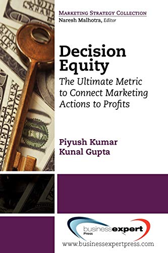 Decision Equity:The Ultimate Metric to Connect Marketing Actions to Profits,Kumar, Piyush,Business Expert Press