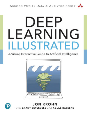 Deep Learning Illustrated: A Visual, Interactive Guide to Artificial Intelligence - Jon Krohn; Grant Beyleveld; Aglae Bassens