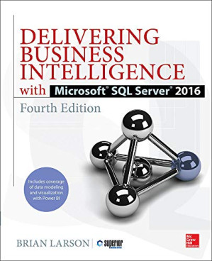 Delivering Business Intelligence with Microsoft SQL Server 2016 By Brian Larson