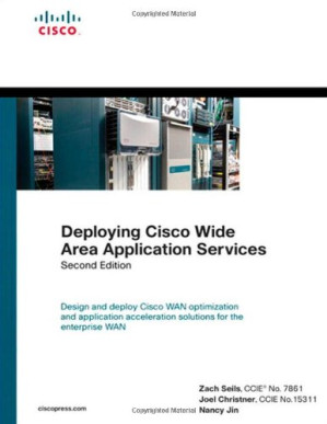 Deploying Cisco Wide Area Application Services, 2nd Edition - Zach Seils, Joel Christner, Nancy Jin