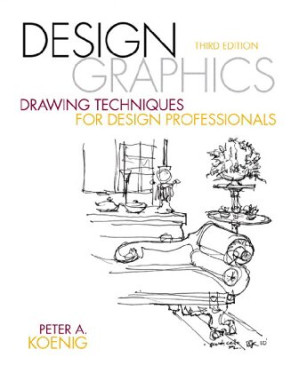 Design graphics : drawing techniques for design professionals - Peter A. Koenig
