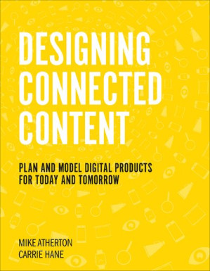 Designing Connected Content: Plan and Model Digital Products for Today and Tomorrow - Carrie Hane, Mike Atherton