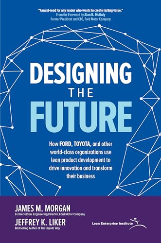 Designing the Future: How Ford, Toyota, and other World-Class Organizations Use Lean Product Development to Drive Innovation and Transform Their Business - 9781260128789