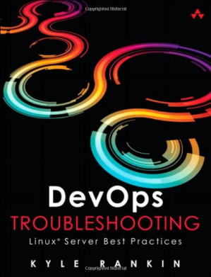 DevOps Troubleshooting: Linux® Server Best Practices - Kyle Rankin