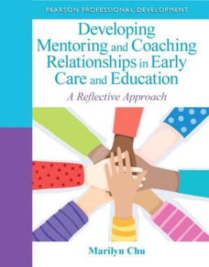 Developing Mentoring and Coaching Relationships in Early Care and Education: A Reflective Approach - Marilyn Chu