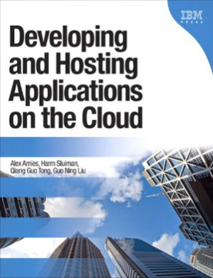 Developing and Hosting Applications on the Cloud - Alex Amies, Harm Sluiman, Qiang Guo Tong, Guo Ning Liu