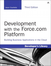 Development with the Force.com Platform, 3rd Edition: Building Business Applications in the Cloud - Jason Ouellette