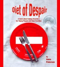 Diet of Despair : A Book about Eating Disorders for Young People and Their Families