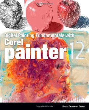 Digital Painting Fundamentals with Corel Painter 12 By Rhoda Grossman Draws - 9781584506973
