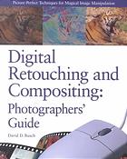 Digital retouching and compositing : photographer's guide By David D. Busch