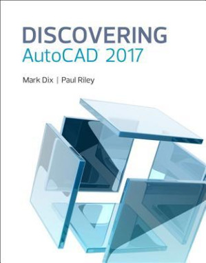Discovering AutoCAD® 2017 - Mark Dix; Paul Riley