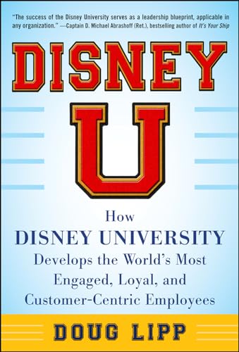 Disney U: how Disney University develops the world's most engaged, loyal, and customer-centric employees