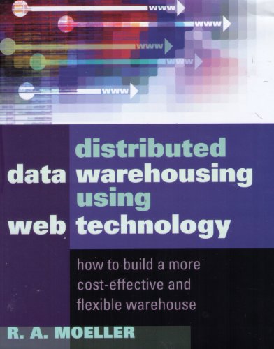 Distributed Data Warehousing Using Web Technology: How to Build a More Cost-Effective and Flexible Warehouse